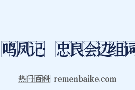 鸣凤记·忠良会边组词是什么意思的图片